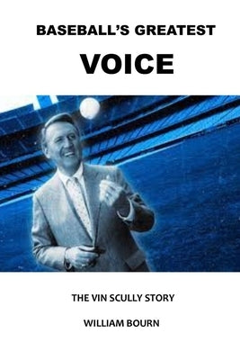 Baseball's Greatest Voice: The Vin Scully Story by Bourn, William