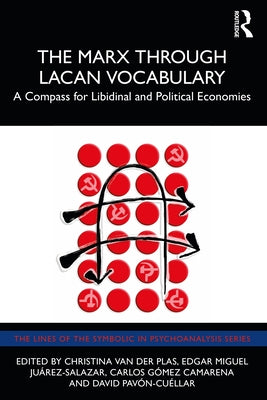 The Marx Through Lacan Vocabulary: A Compass for Libidinal and Political Economies by Soto Van Der Plas, Christina