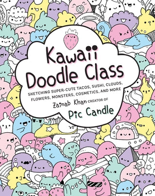 Kawaii Doodle Class: Sketching Super-Cute Tacos, Sushi, Clouds, Flowers, Monsters, Cosmetics, and More by Candle, Pic