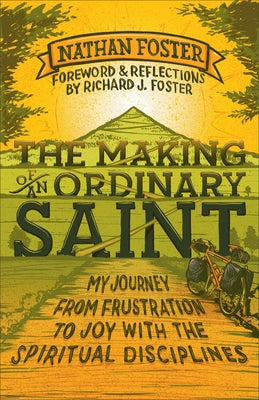 The Making of an Ordinary Saint: My Journey from Frustration to Joy with the Spiritual Disciplines by Foster, Nathan