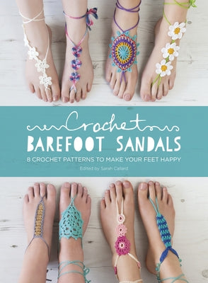 Crochet Barefoot Sandals: 8 Crochet Patterns to Make Your Feet Happy by Fazakerley, Anna