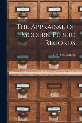 The Appraisal of Modern Public Records by Schellenberg, T. R. (Theodore R. ). 19