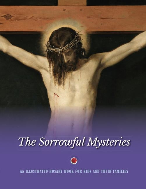 The Sorrowful Mysteries: An Illustrated Rosary Book for Kids and Their Families by Windley-Daoust, Jerry