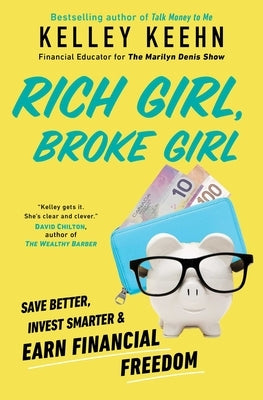 Rich Girl, Broke Girl: Save Better, Invest Smarter, and Earn Financial Freedom by Keehn, Kelley