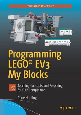 Programming Lego(r) Ev3 My Blocks: Teaching Concepts and Preparing for Fll(r) Competition by Harding, Gene