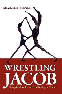 Wrestling Jacob: Deception, Identity, and Freudian Slips in Genesis by Klitsner, Shmuel