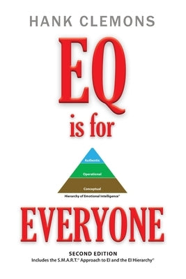 EQ is for EVERYONE: A look at how emotional intelligence benefits all of us. It includes the SMART Approach to EI and the EI Hierarchy - S by Clemons, Hank