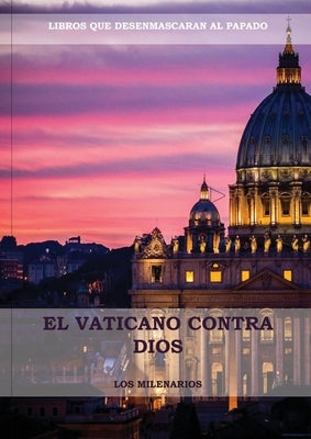 El Vaticano contra Dios: (El Ultimo Papa, Historia secreta de los Jesuitas, Las Llaves de Esta Sangre, Las Dos Babilonias y Babilonia Misterio by Milenarios, Los