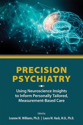 Precision Psychiatry: Using Neuroscience Insights to Inform Personally Tailored, Measurement-Based Care by Williams, Leanne M.