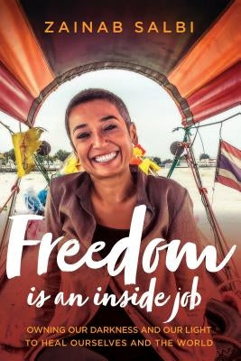 Freedom Is an Inside Job: Owning Our Darkness and Our Light to Heal Ourselves and the World by Salbi, Zainab