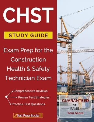 CHST Study Guide: Exam Prep for the Construction Health & Safety Technician Exam by Chst Exam Study Guide Workbook Team