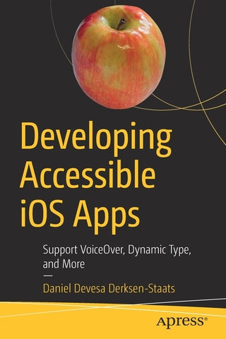 Developing Accessible IOS Apps: Support Voiceover, Dynamic Type, and More by Derksen-Staats, Daniel Devesa