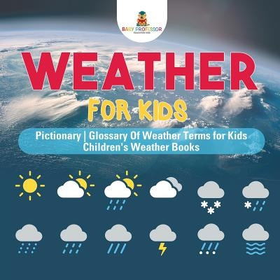 Weather for Kids - Pictionary Glossary Of Weather Terms for Kids Children's Weather Books by Baby Professor