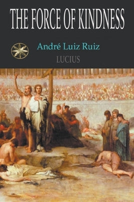 The Force Of Kindness by Ruiz, Andr&#233; Luiz