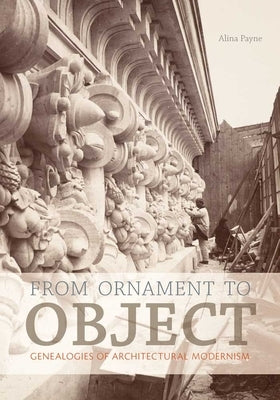 From Ornament to Object: Genealogies of Architectural Modernism by Payne, Alina