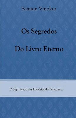 Os Segredos do Livro Eterno: O Significado das Histórias do Pentateuco by Vinokur, Semion