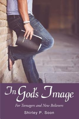 In God's Image: For Teenagers and New Believers by Soon, Shirley P.