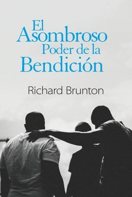 El Asombroso Poder de la Bendición: Tu puedes cambiar tu mundo by Brunton, Richard