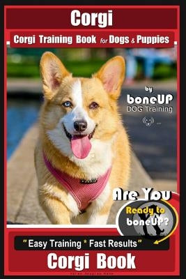 Corgi, Corgi Training Book for Dogs and Puppies by Bone Up Dog Training: Are You Ready to Bone Up? Easy Training * Fast Results Corgi Book by Kane, Karen Douglas