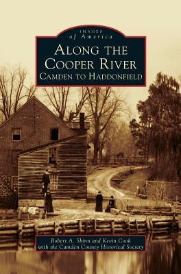Along the Cooper River: Camden to Haddonfield by Shinn, Robert a.
