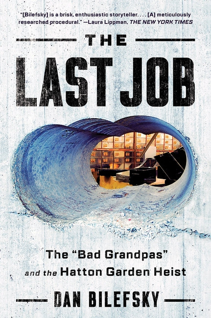 The Last Job: The Bad Grandpas and the Hatton Garden Heist by Bilefsky, Dan