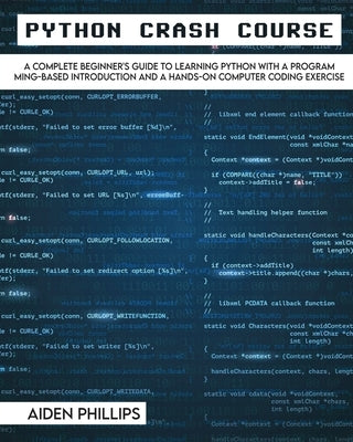 Python Crash Course: The Perfect Beginner's Guide to Learning Programming with Python on a Crash Course Even If You're New to Programming by Phillips, Aiden