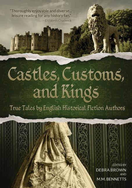 Castles, Customs, and Kings: True Tales by English Historical Fiction Authors by Brown, Debra