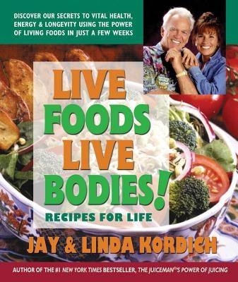 Live Foods, Live Bodies!: Recipes for Life by Kordich, Jay