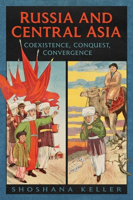 Russia and Central Asia: Coexistence, Conquest, Convergence by Keller, Shoshana
