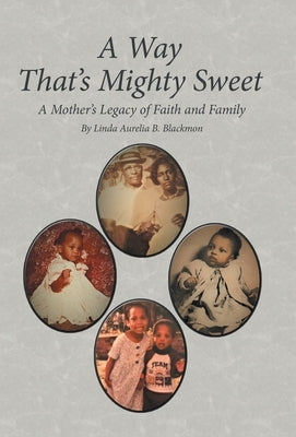 A Way That's Mighty Sweet: A Mother's Legacy of Faith and Family by Blackmon, Linda Aurelia B.