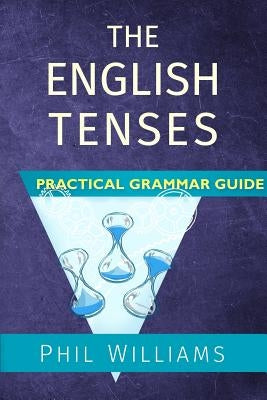The English Tenses Practical Grammar Guide by Williams, Phil