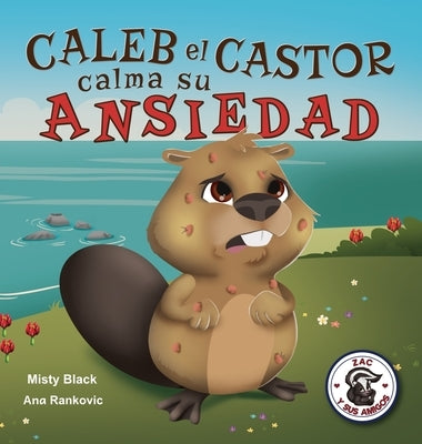 Caleb el Castor calma su ansiedad: Brave the Beaver Has the Worry Warts (Spanish Edition) by Black, Misty