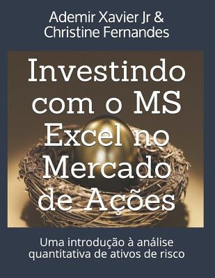 Investindo Com O MS Excel No Mercado de Ações: Uma Introdução À Análise Quantitativa de Ativos de Risco by Fernandes, Christine