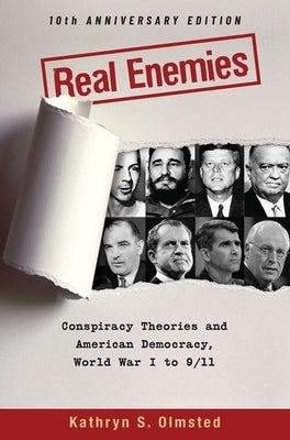 Real Enemies: Conspiracy Theories and American Democracy, World War I to 9/11- 10th Anniversary Edition by Olmsted, Kathryn S.