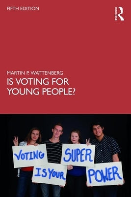 Is Voting for Young People?: Completely Updated Through the 2018 Election by Wattenberg, Martin P.