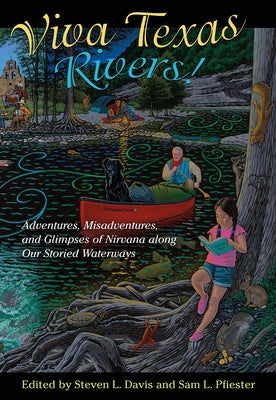 Viva Texas Rivers!: Adventures, Misadventures, and Glimpses of Nirvana Along Our Storied Waterways by Davis, Steven L.