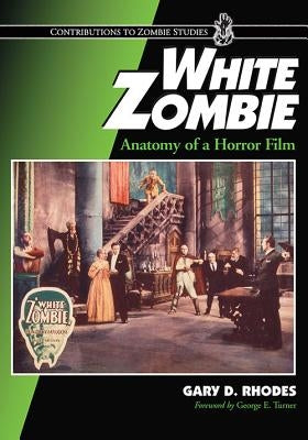 White Zombie: Anatomy of a Horror Film by Rhodes, Gary D.