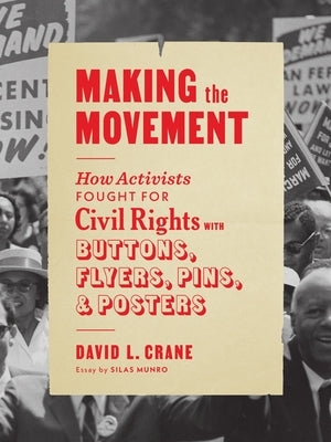 Making the Movement: How Activists Fought for Civil Rights with Buttons, Flyers, Pins, and Posters by Crane, David L.