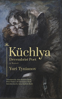 Küchlya: Decembrist Poet. a Novel by Tynianov, Yuri