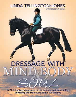 Dressage with Mind, Body & Soul: A 21st-Century Approach to the Science and Spirituality of Riding and Horse-And-Rider Well-Being by Tellington-Jones, Linda