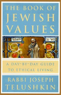 The Book of Jewish Values: A Day-By-Day Guide to Ethical Living by Telushkin, Joseph