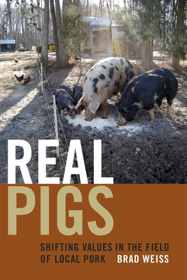 Real Pigs: Shifting Values in the Field of Local Pork by Weiss, Brad