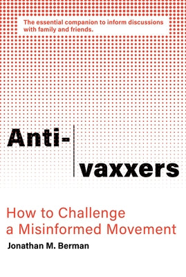 Anti-Vaxxers: How to Challenge a Misinformed Movement by Berman, Jonathan M.