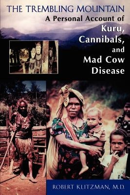 The Trembling Mountain: A Personal Account of Kuru, Cannibals, and Mad Cow Disease by Klitzman, Robert