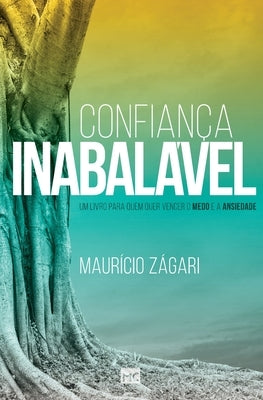 Confiança inabalável: Um livro para quem quer vencer o medo e a ansiedade by Z&#225;gari, Maur&#237;cio