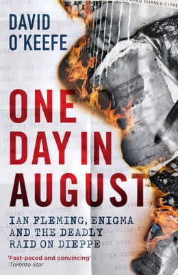 One Day in August: Ian Fleming, Enigma, and the Deadly Raid on Dieppe by O'Keefe, David