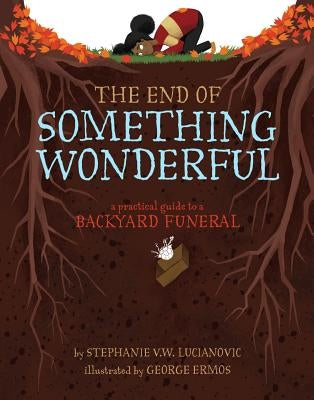The End of Something Wonderful: A Practical Guide to a Backyard Funeral by Ermos, George