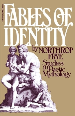 Fables of Identity: Studies in Poetic Mythology by Frye, Northrop