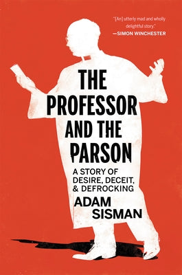 The Professor and the Parson: A Story of Desire, Deceit, and Defrocking by Sisman, Adam