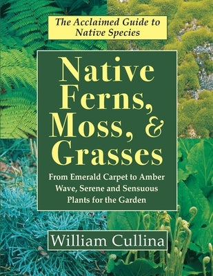 Native Ferns, Moss, and Grasses by Cullina, William